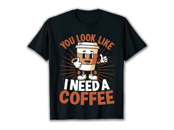 A Graphic Designer's Review of the You Look I Need Coffee Lover T-Shirt