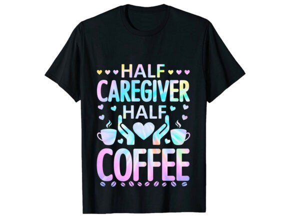 A Real Review of the Half Caregiver Half Coffee Lover Graphics for Your T-Shirt Designs