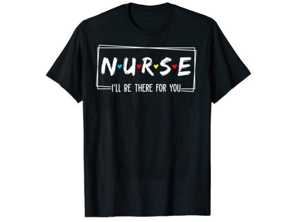 Nurse I'll Be There for You T-Shirt: A Modern Graphic Design Asset